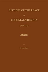 Justices of the Peace of Colonial Virginia 1757-1775 (Paperback)