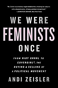 We Were Feminists Once: From Riot Grrrl to Covergirl(r), the Buying and Selling of a Political Movement (Paperback)