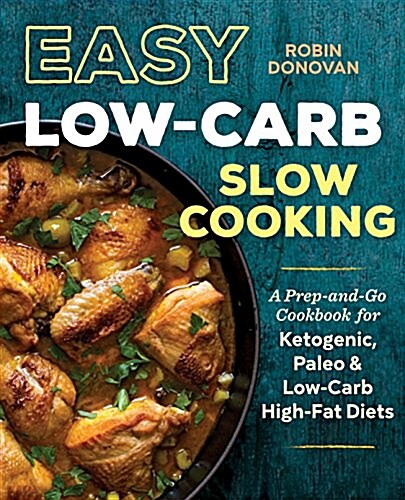 Easy Low Carb Slow Cooking: A Prep-And-Go Cookbook for Ketogenic, Paleo & Low-Carb High-Fat Diets (Paperback)
