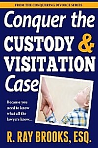 Conquer the Custody and Visitation Case (Paperback)