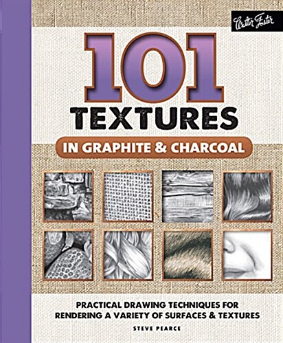 101 Textures in Graphite & Charcoal: Practical Drawing Techniques for Rendering a Variety of Surfaces & Textures (Spiral)