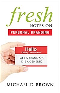 Fresh Notes on Personal Branding: Get a Brand or Die a Generic (Paperback)