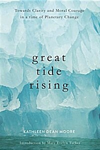 Great Tide Rising: Towards Clarity and Moral Courage in a Time of Planetary Change (Paperback)