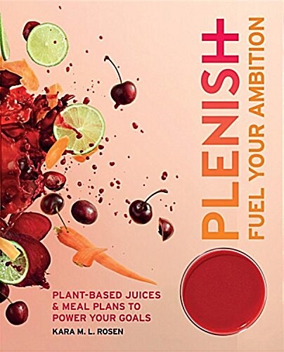 Plenish: Fuel Your Ambition: Plant-Based Juices and Meal Plans to Power Your Goals (Paperback)