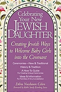 Celebrating Your New Jewish Daughter: Creating Jewish Ways to Welcome Baby Girls Into the Covenant (Hardcover)