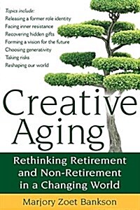 Creative Aging: Rethinking Retirement and Non-Retirement in a Changing World (Hardcover)