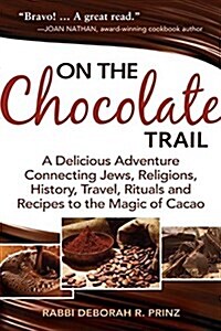 On the Chocolate Trail: A Delicious Adventure Connecting Jews, Religions, History, Travel, Rituals and Recipes to the Magic of Cacao (Hardcover)