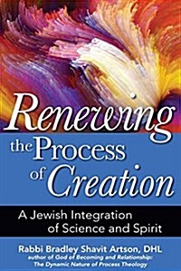 Renewing the Process of Creation: A Jewish Integration of Science and Spirit (Paperback)