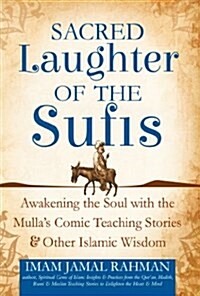 Sacred Laughter of the Sufis: Awakening the Soul with the Mullas Comic Teaching Stories and Other Islamic Wisdom (Hardcover)