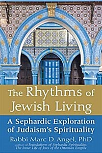 The Rhythms of Jewish Living: A Sephardic Exploration of Judaisms Spirituality (Hardcover)