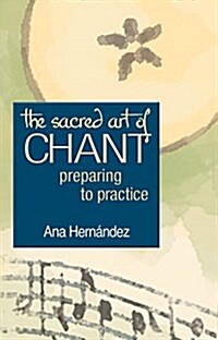 The Sacred Art of Chant: Preparing to Practice (Hardcover)