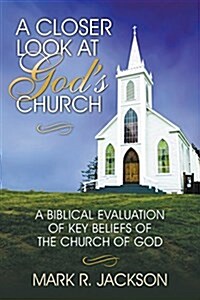 A Closer Look at Gods Church: A Biblical Evaluation of Key Beliefs of the Church of God (Paperback)