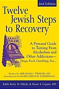 Twelve Jewish Steps to Recovery (2nd Edition): A Personal Guide to Turning from Alcoholism and Other Addictions--Drugs, Food, Gambling, Sex... (Hardcover, 2)