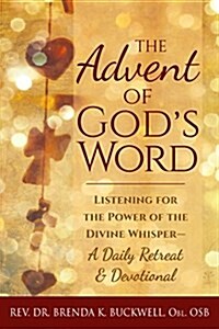 The Advent of Gods Word: Listening for the Power of the Divine Whisper--A Daily Retreat and Devotional (Hardcover)