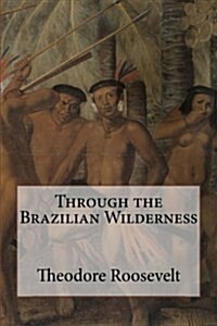 Through the Brazilian Wilderness (Paperback)