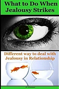What to Do When Jealousy Strikes: Different Way to Deal with Jealousy in Relationship (Paperback)