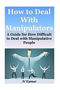 How to Deal with Manipulators: A Guide for How Difficult to Deal with Manipulative People (Paperback)