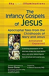 The Infancy Gospels of Jesus: Apocryphal Tales from the Childhoods of Mary and Jesus--Annotated & Explained (Hardcover)