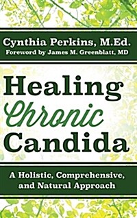 Healing Chronic Candida: A Holistic, Comprehensive, and Natural Approach (Hardcover)