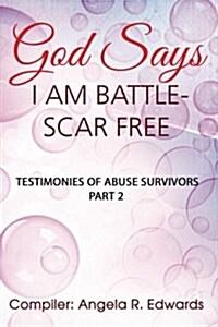 God Says I Am Battle-Scar Free: Testimonies of Abuse Survivors - Part 2 (Paperback)
