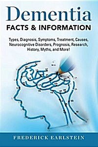 Dementia: Dementia Types, Diagnosis, Symptoms, Treatment, Causes, Neurocognitive Disorders, Prognosis, Research, History, Myths, (Paperback)