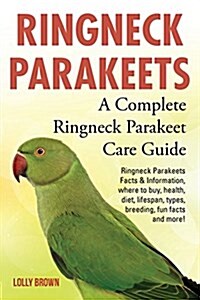 Ringneck Parakeets: Ringneck Parakeets Facts & Information, Where to Buy, Health, Diet, Lifespan, Types, Breeding, Fun Facts and More! a C (Paperback)