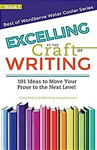 Excelling at the Craft of Writing: 101 Ideas to Move Your Prose to the Next Level (Paperback)