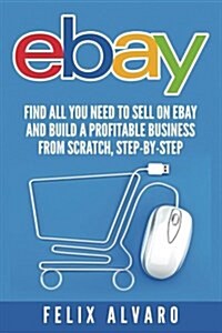 Ebay: Find All You Need to Sell on Ebay and Build a Profitable Business (Paperback)