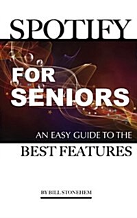 Spotify for Seniors: An Easy Guide the Best Features (Paperback)