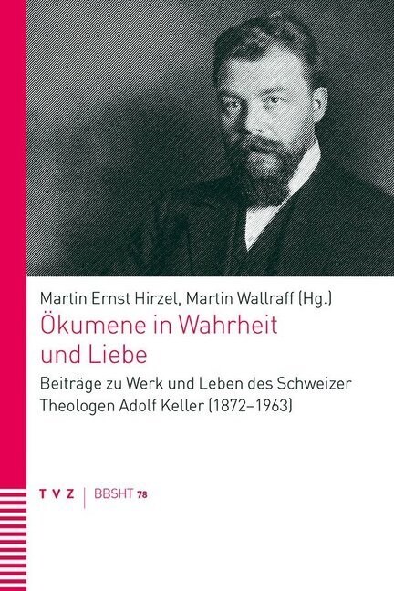 Okumene in Wahrheit Und Liebe: Beitrage Zu Werk Und Leben Des Schweizer Theologen Adolf Keller (1872-1963) (Paperback)