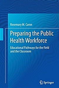 Preparing the Public Health Workforce: Educational Pathways for the Field and the Classroom (Paperback, Softcover Repri)