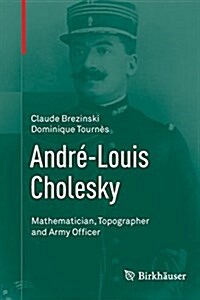 Andr?Louis Cholesky: Mathematician, Topographer and Army Officer (Paperback, Softcover Repri)