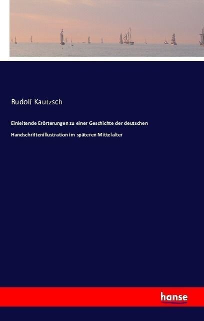 Einleitende Er?terungen Zu Einer Geschichte Der Deutschen Handschriftenillustration Im Sp?eren Mittelalter (Paperback)