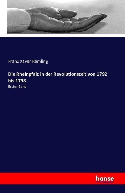 Die Rheinpfalz in der Revolutionszeit von 1792 bis 1798: Erster Band (Paperback)