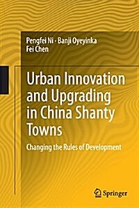 Urban Innovation and Upgrading in China Shanty Towns: Changing the Rules of Development (Paperback, Softcover Repri)