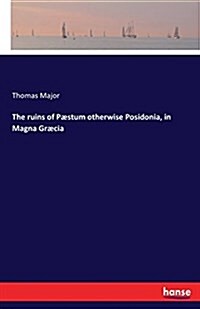 The ruins of P?tum otherwise Posidonia, in Magna Gr?ia (Paperback)