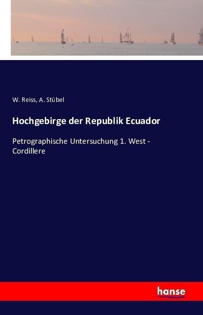 Hochgebirge der Republik Ecuador: Petrographische Untersuchung 1. West - Cordillere (Paperback)