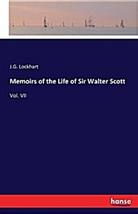 Memoirs of the Life of Sir Walter Scott: Vol. VII (Paperback)