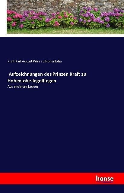 Aufzeichnungen des Prinzen Kraft zu Hohenlohe-Ingelfingen: Aus meinem Leben (Paperback)