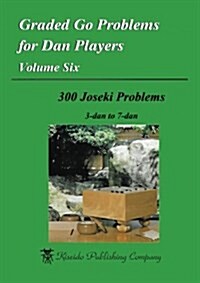 Graded Go Problems for Dan Players, Volume Six: 300 Joseki Problems, 3-Dan to 7-Dan (Paperback)