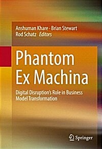 Phantom Ex Machina: Digital Disruptions Role in Business Model Transformation (Hardcover, 2017)