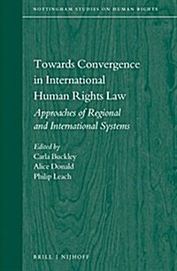 Towards Convergence in International Human Rights Law: Approaches of Regional and International Systems (Hardcover)