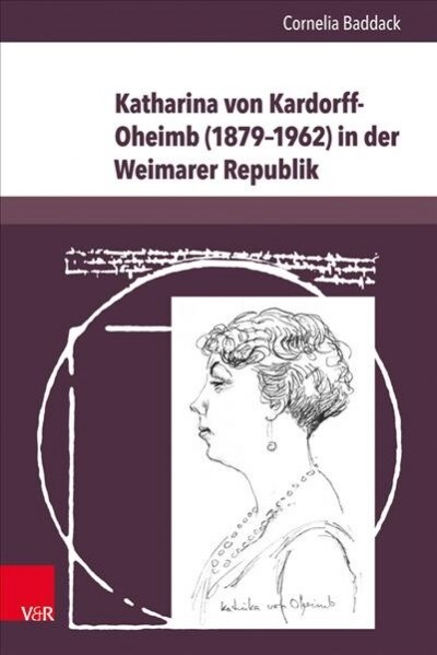 Katharina Von Kardorff-Oheimb (1879-1962) in Der Weimarer Republik: Unternehmenserbin, Reichstagsabgeordnete, Vereinsgrunderin, Politische Salonniere (Hardcover)