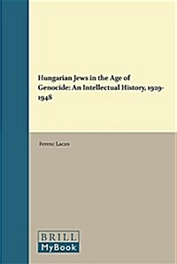 Hungarian Jews in the Age of Genocide: An Intellectual History, 1929-1948 (Hardcover)