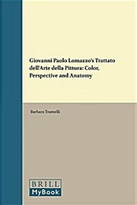 Giovanni Paolo Lomazzos Trattato Dellarte Della Pittura: Color, Perspective and Anatomy (Hardcover)
