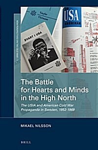 The Battle for Hearts and Minds in the High North: The Usia and American Cold War Propaganda in Sweden, 1952-1969 (Hardcover)