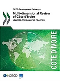 OECD Development Pathways Multi-dimensional Review of C?e dIvoire: Volume 3. From Analysis to Action (Paperback)
