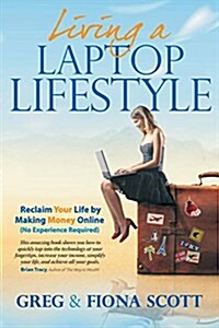 Living a Laptop Lifestyle : Reclaim Your Life by Making Money Online ( No Experience Required) (Paperback)
