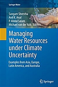 Managing Water Resources Under Climate Uncertainty: Examples from Asia, Europe, Latin America, and Australia (Paperback, Softcover Repri)