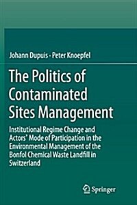 The Politics of Contaminated Sites Management: Institutional Regime Change and Actors Mode of Participation in the Environmental Management of the Bo (Paperback, Softcover Repri)